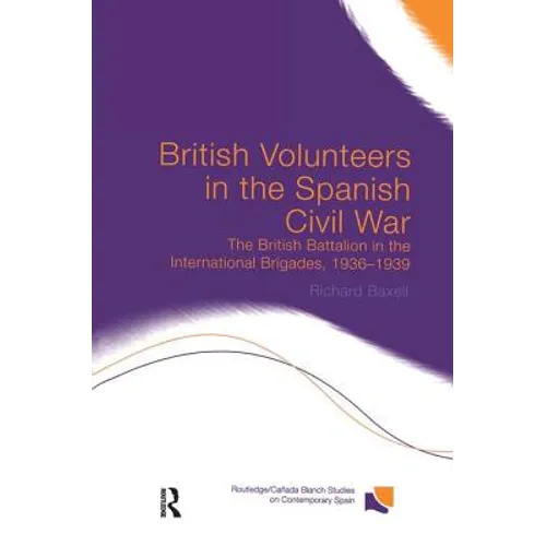 British Volunteers in the Spanish Civil War: The British Battalion in the International Brigades, 1936-1939 - Paperback