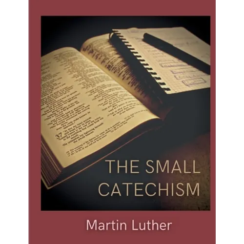 The Small Catechism: Luther's Little Instruction Book - Paperback