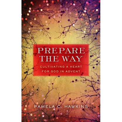 Prepare the Way: Cultivating a Heart for God in Advent - Paperback