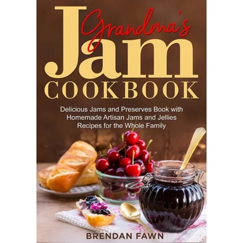 Grandma's Jam Cookbook: Delicious Jams and Preserves Book with Homemade Artisan Jams and Jellies Recipes for the Whole Family - Paperback