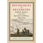 Boundaries of Belonging: English Jamaica and the Spanish Caribbean, 1655-1715 - Hardcover