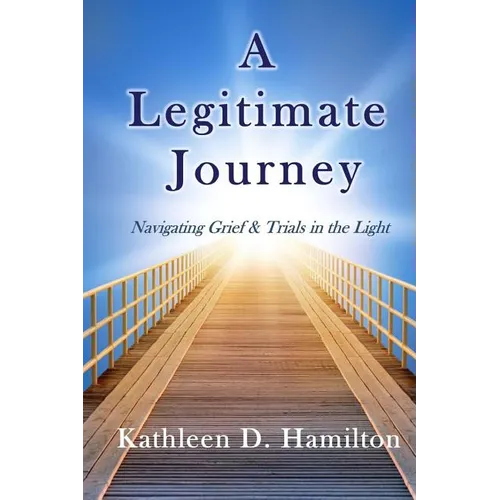 A Legitimate Journey: Navigating Grief & Trials in the Light - Paperback
