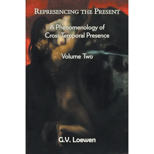Represencing the Present: A Phenomenology of Cross-Temporal Presence, Volume Two - Paperback