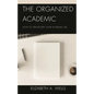 The Organized Academic: How to Transform Your Academic Life - Hardcover