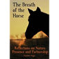 The Breath of the Horse: Reflections on Nature, Presence and Partnership - Paperback