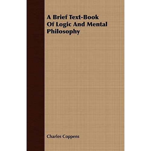 A Brief Text-Book Of Logic And Mental Philosophy - Paperback