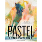 Pastel Innovations: 60+ Creative Techniques and Exercises for Painting with Pastels - Hardcover