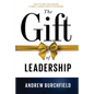 The Gift of Leadership: How To Find and Become A Great Leader Worth Following - Paperback
