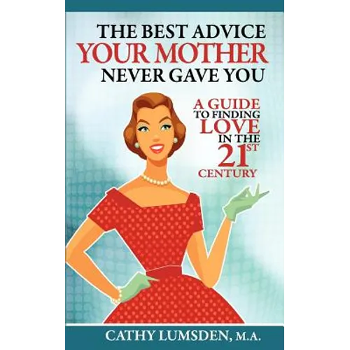 The Best Advice Your Mother Never Gave You: A Guide To Finding Love in the 21st Century - Paperback