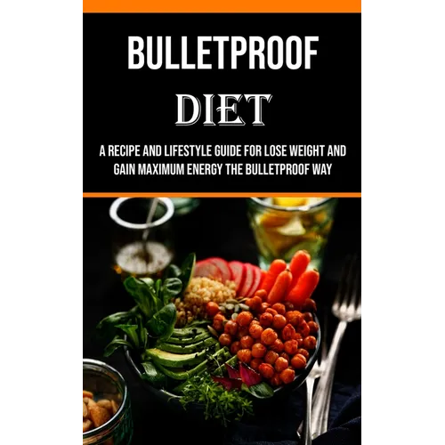 Bulletproof Diet: A Recipe and Lifestyle Guide for Lose Weight and Gain Maximum Energy the Bulletproof Way - Paperback