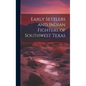 Early Settlers and Indian Fighters of Southwest Texas - Hardcover
