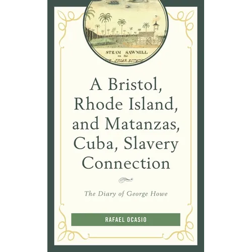 A Bristol, Rhode Island, and Matanzas, Cuba, Slavery Connection: The Diary of George Howe - Paperback
