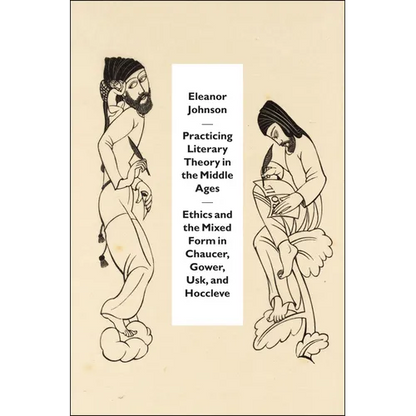 Practicing Literary Theory in the Middle Ages: Ethics and the Mixed Form in Chaucer, Gower, Usk, and Hoccleve - Paperback