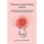Mindful Relationship Habits: Complete Guide on How to Step by Step Build Mindful Habits Improving Your Relationships and Intimacy with Your Partner - Paperback