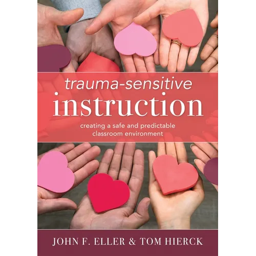 Trauma-Sensitive Instruction: Creating a Safe and Predictable Classroom Environment (Strategies to Support Trauma-Impacted Students and Create a Posit - Paperback