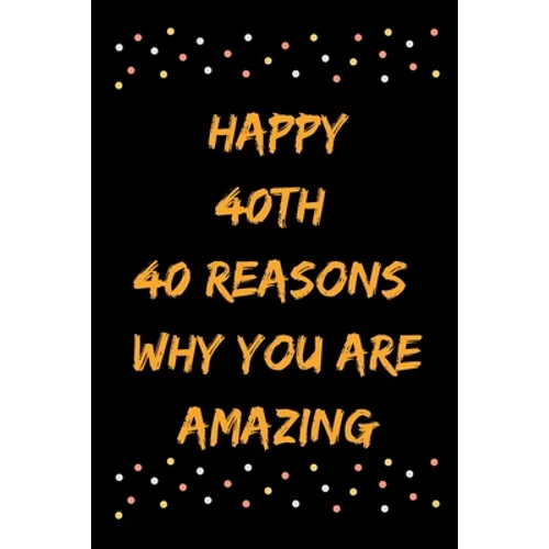 Happy 40th 40 Reasons Why You Are Amazing - Paperback