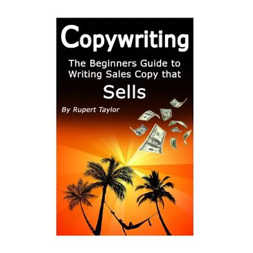 Copywriting: The Beginners Guide to Writing Sales Copy that Sells - Paperback
