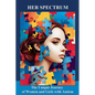 Her Spectrum: The Unique Journey of Women and Girls with Autism - Paperback
