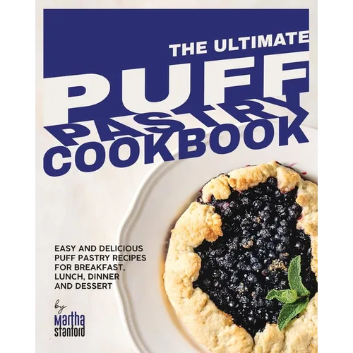 The Ultimate Puff Pastry Cookbook: Easy and Delicious Puff Pastry Recipes for Breakfast, Lunch, Dinner and Dessert - Paperback