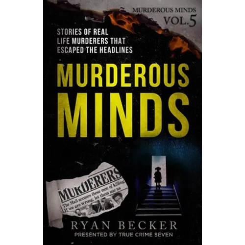 Murderous Minds Volume 5: Stories of Real Life Murderers That Escaped the Headlines - Paperback