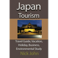 Japan Tourism: Travel Guide, Vacation, Holiday, Business, Environmental Study - Paperback