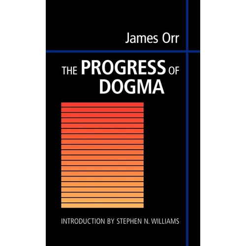 The Progress of Dogma: Being the Elliot Lectures, Delivered at the Western Theological Seminary, Allegheny, Pennysylvania, U.S.A. 1897 - Hardcover