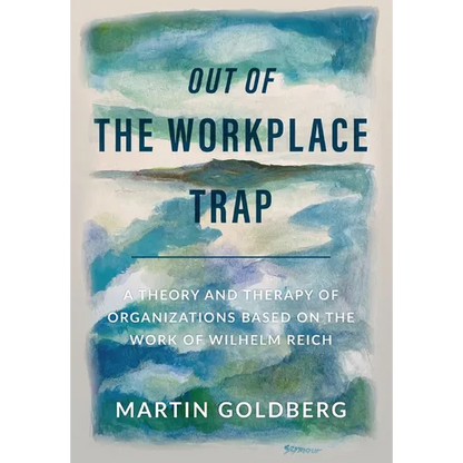 Out of The Workplace Trap: A Theory and Therapy of Organizations Based on the Work of Wilhelm Reich - Hardcover