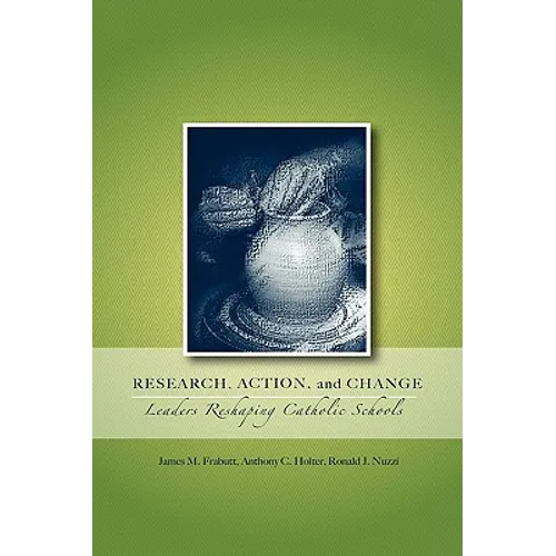 Research, Action, and Change: Leaders Reshaping Catholic Schools - Hardcover