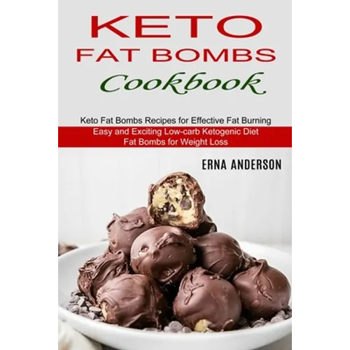 Keto Fat Bombs Cookbook: Keto Fat Bombs Recipes for Effective Fat Burning (Easy and Exciting Low-carb Ketogenic Diet Fat Bombs for Weight Loss) - Paperback