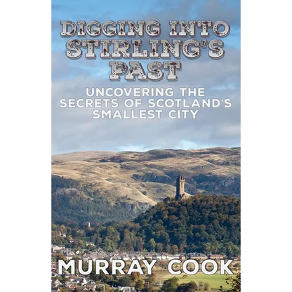 Digging into Stirling's Past: Uncovering the Secrets of Scotland's Smallest City - Paperback