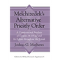 Melchizedek's Alternative Priestly Order: A Compositional Analysis of Genesis 14:18-20 and Its Echoes Throughout the Tanak - Hardcover