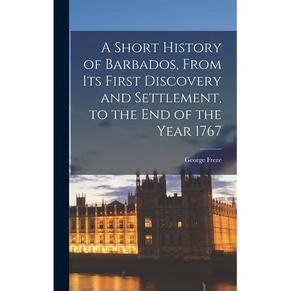 A Short History of Barbados, From Its First Discovery and Settlement, to the End of the Year 1767 - Hardcover