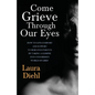 Come Grieve Through Our Eyes: How To Give Comfort And Support To Bereaved Parents By Taking A Glimpse Into Our Hidden Dark World Of Grief - Paperback