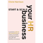 Start & Scale Your HR Business: A practical guide for HR professionals to create a successful consulting business and a life with flexibility and purp - Paperback