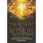 The Atheist and the Afterlife - an Autobiography: A True Story of Inspiration, Transformation, and the Pursuit of Enlightenment - Paperback