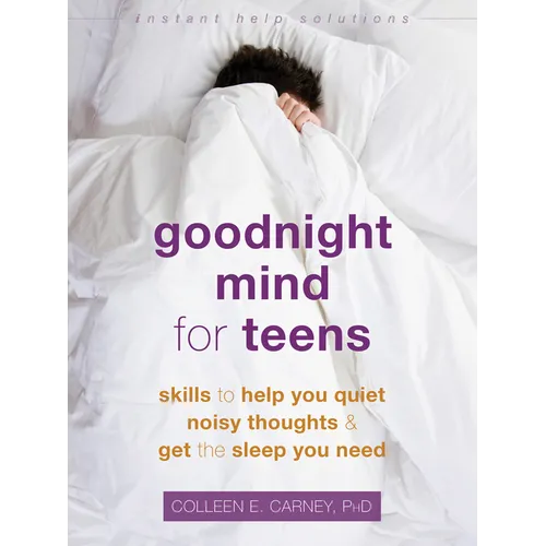 Goodnight Mind for Teens: Skills to Help You Quiet Noisy Thoughts and Get the Sleep You Need - Paperback