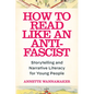 How to Read Like an Anti-Fascist: Storytelling and Narrative Literacy for Young People - Paperback