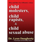Child Molesters, Child Rapists, and Child Sexual Abuse: Why and How Sex Offenders Abuse: Child Molestation, Rape, and Incest Stories, Studies, and Mod - Paperback
