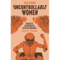 Uncontrollable Women: Radicals, Reformers and Revolutionaries - Hardcover