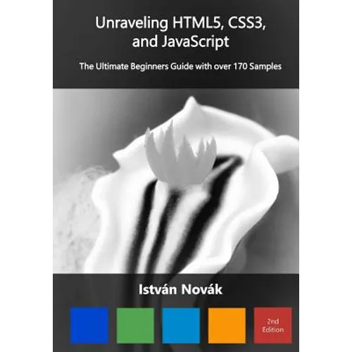 Unraveling HTML5, CSS3, and JavaScript (2nd): The Ultimate Beginners Guide with over 170 Samp - Paperback