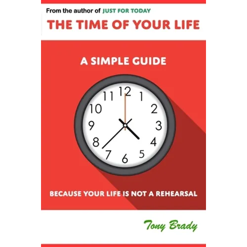 The Time of Your Life: A Simple Guide - Because Your Life is not a Rehearsal - Paperback
