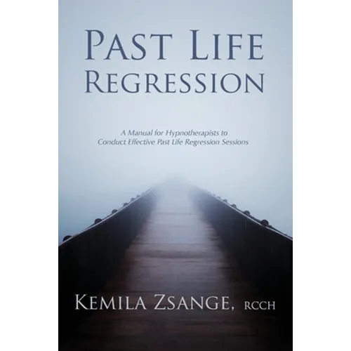 Past Life Regression: A Manual for Hypnotherapists to Conduct Effective Past Life Regression Sessions - Paperback