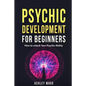Psychic Development For Beginners: How to unlock Your Psychic Ability - Paperback