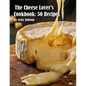 The Cheese Lover's Cookbook: 50 Recipes - Paperback