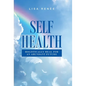 Self Health: Holistically Heal for an Abundant Future - Hardcover