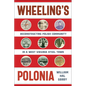 Wheeling's Polonia: Reconstructing Polish Community in a West Virginia Steel Town - Hardcover