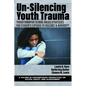 Un-Silencing Youth Trauma: Transformative School-Based Strategies for Students Exposed to Violence & Adversity - Hardcover