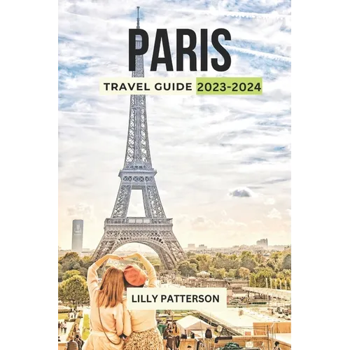 Paris Travel Guide 2023-2024: Discover the City of Light with the Latest Trends, Events and Tips - Paperback