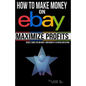 How to Make Money on eBay -- Maximize Profits: Secrets, Stories, Tips and Hacks - Confessions of a 16-year eBay Veteran - Paperback