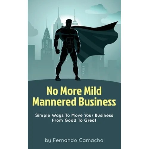 No More Mild Mannered Business: Simple Ways To Move Your Business From Good To Great - Paperback
